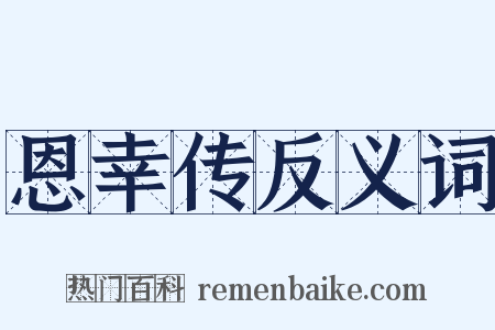 恩幸传反义词是什么意思的图片